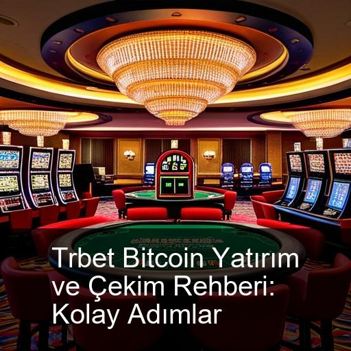 Trbet Bitcoin Yatırım ve Çekim Rehberi: Kolay Adımlar